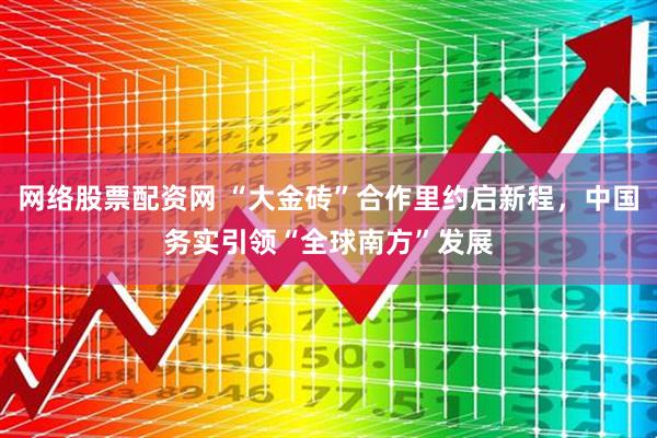 网络股票配资网 “大金砖”合作里约启新程，中国务实引领“全球南方”发展